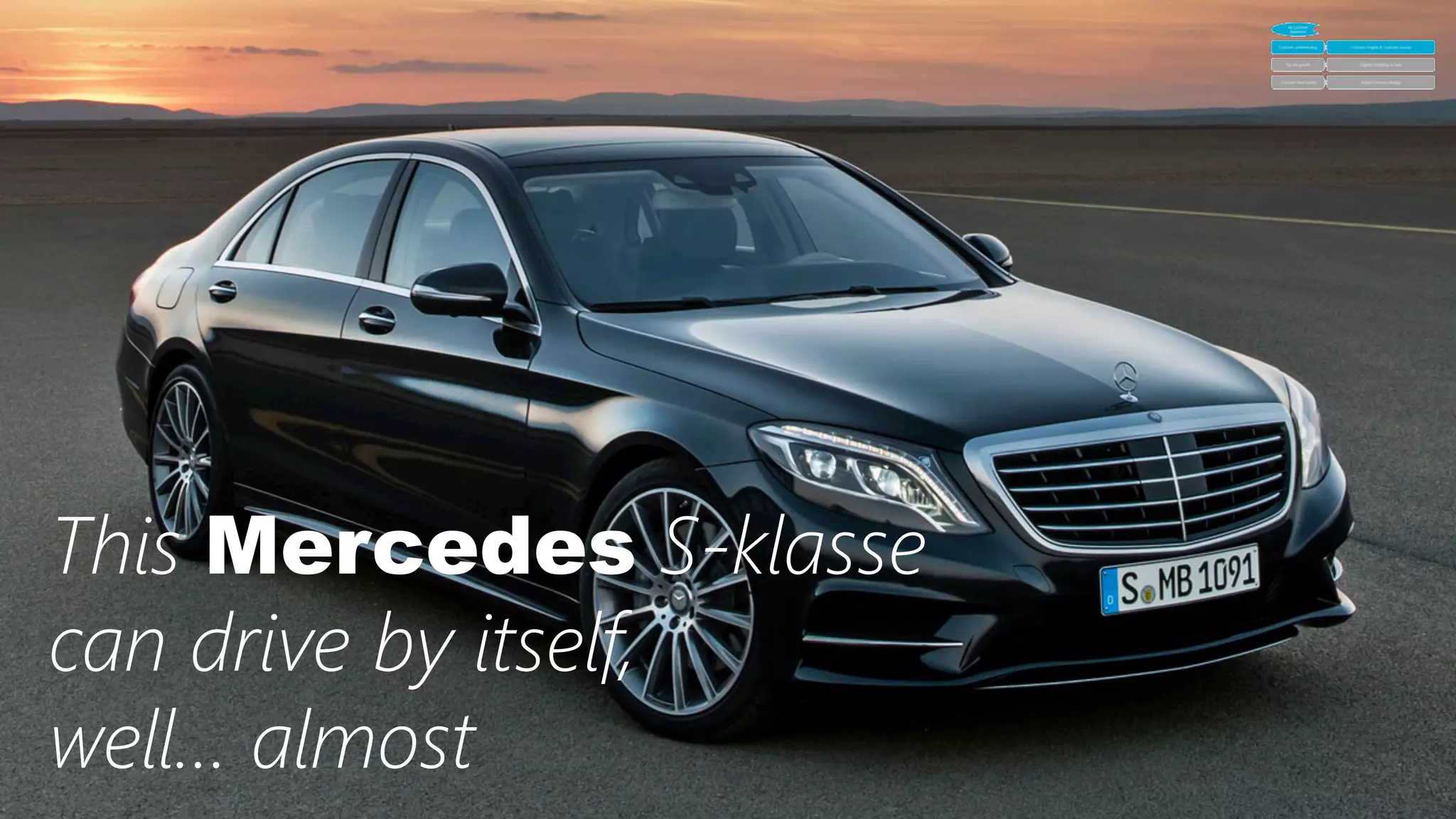 36	
  
This Mercedes S-‐klasse
can drive by itself, 
well… almost
 