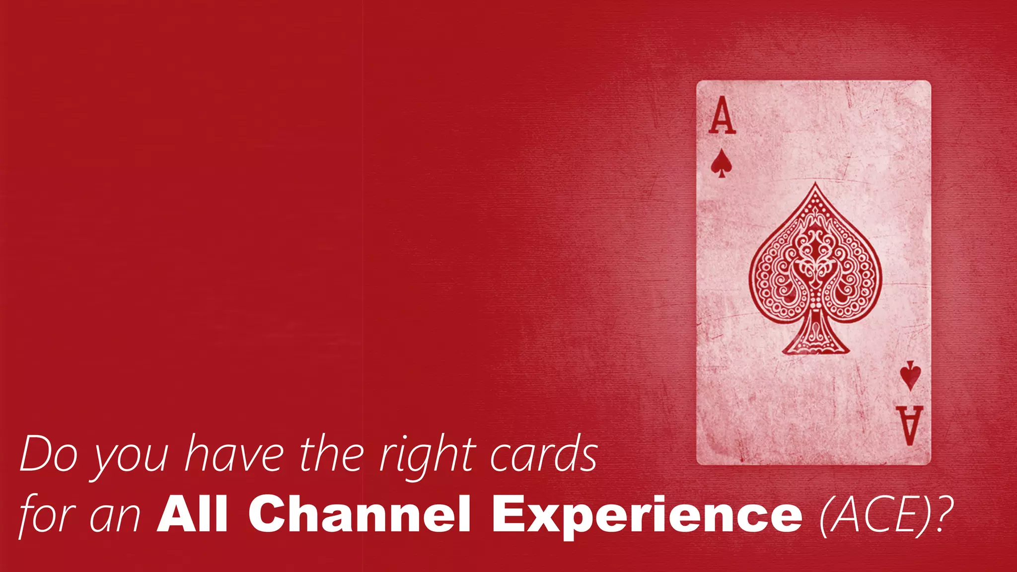 9	
  
Do you have the right cards 
for an All Channel Experience (ACE)?
 