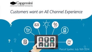 Pascal Spelier, July 16th 2014
Customers want an All Channel Experience
 