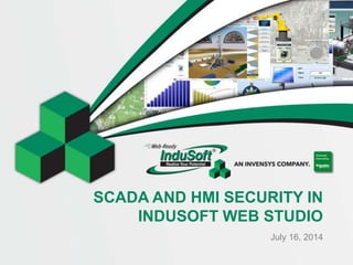 SCADA AND HMI SECURITY IN
INDUSOFT WEB STUDIO
July 16, 2014
 