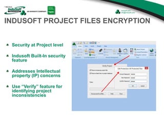 INDUSOFT PROJECT FILES ENCRYPTION
Security at Project level
Indusoft Built-In security
feature
Addresses Intellectual
property (IP) concerns
Use “Verify” feature for
identifying project
inconsistencies
 