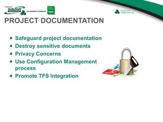 PROJECT DOCUMENTATION
Safeguard project documentation
Destroy sensitive documents
Privacy Concerns
Use Configuration Management
process
Promote TFS Integration
 