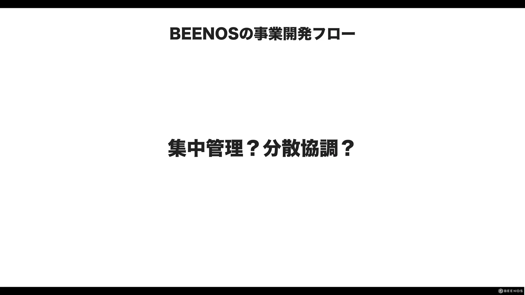 BEENOSの事業開発フロー
集中管理？分散協調？
 