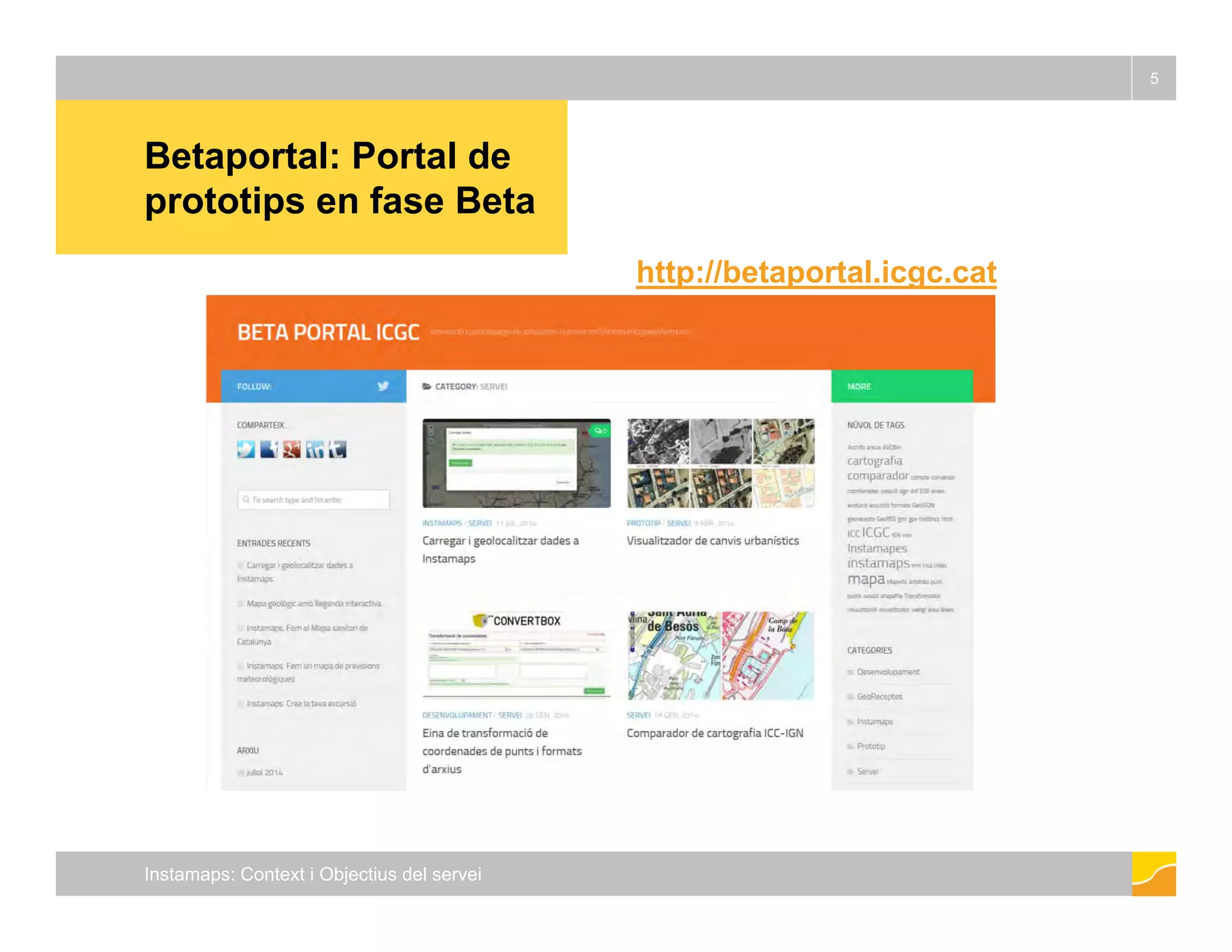 Betaportal: Portal de 
5 
prototips en fase Beta 
http://betaportal.icgc.cat 
Instamaps: Context i Objectius del servei 
 
