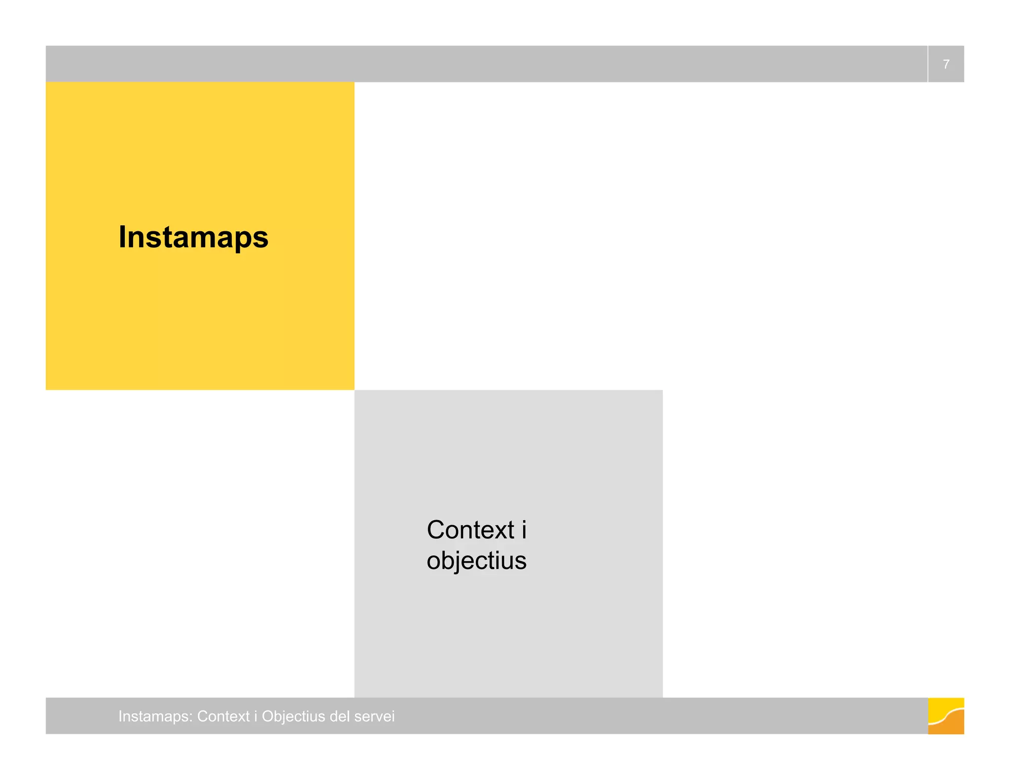 7 
Instamaps 
Context i 
objectius 
Instamaps: Context i Objectius del servei 
 