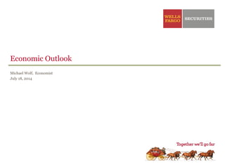 Economic Outlook
Michael Wolf, Economist
July 18, 2014
 