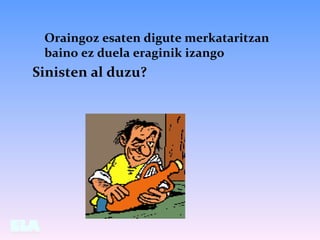 Oraingoz esaten digute merkataritzan
baino ez duela eraginik izango
Sinisten al duzu?
 