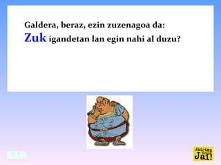 Galdera, beraz, ezin zuzenagoa da:
Zuk igandetan lan egin nahi al duzu?
 