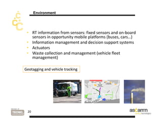 Environment 
• RT information from sensors: fixed sensors and on‐board 
sensors in opportunity pp y mobile platforms (buse...