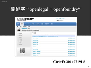 2014/07/19
83
關鍵字 “ openlegal + openfoundry“
Ctrl+F: 20140719LS
 