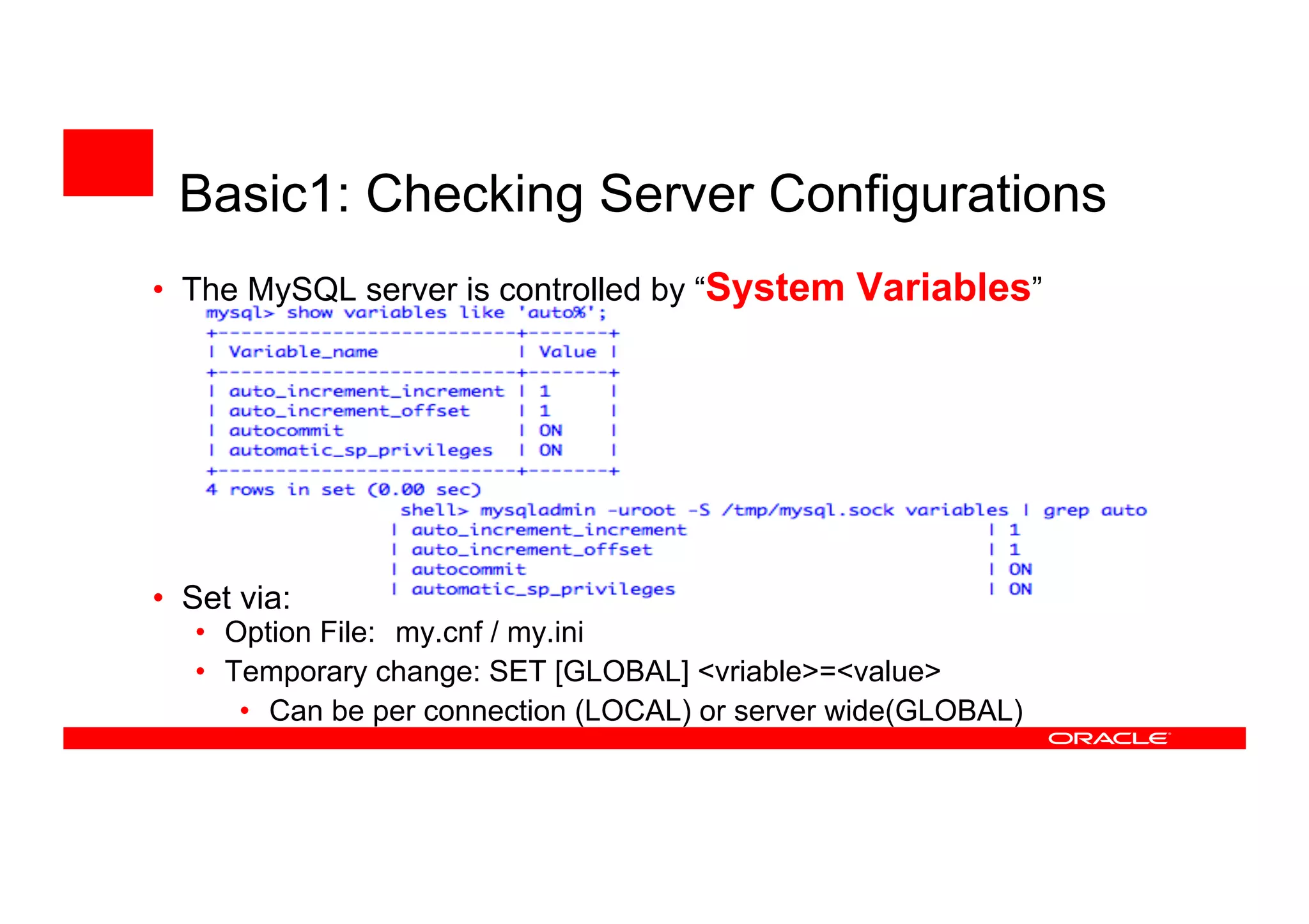 Basic1: Checking Server Configurations
• The MySQL server is controlled by “System Variables”
• Set via:
• Option File: 　 my.cnf / my.ini
• Temporary change: SET [GLOBAL] <vriable>=<value>
• Can be per connection (LOCAL) or server wide(GLOBAL)
 