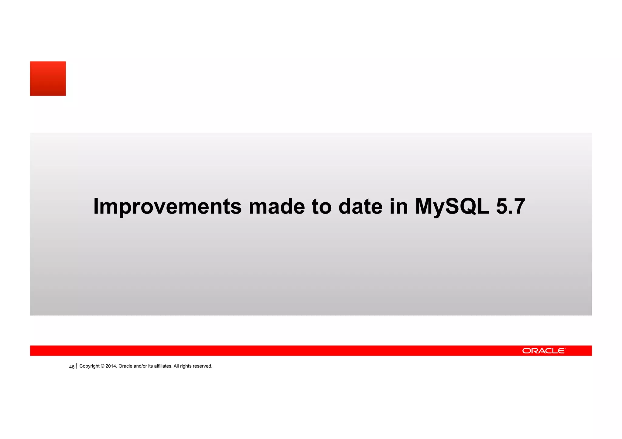 Copyright © 2014, Oracle and/or its affiliates. All rights reserved.41
Improvements made to date in MySQL 5.7
 