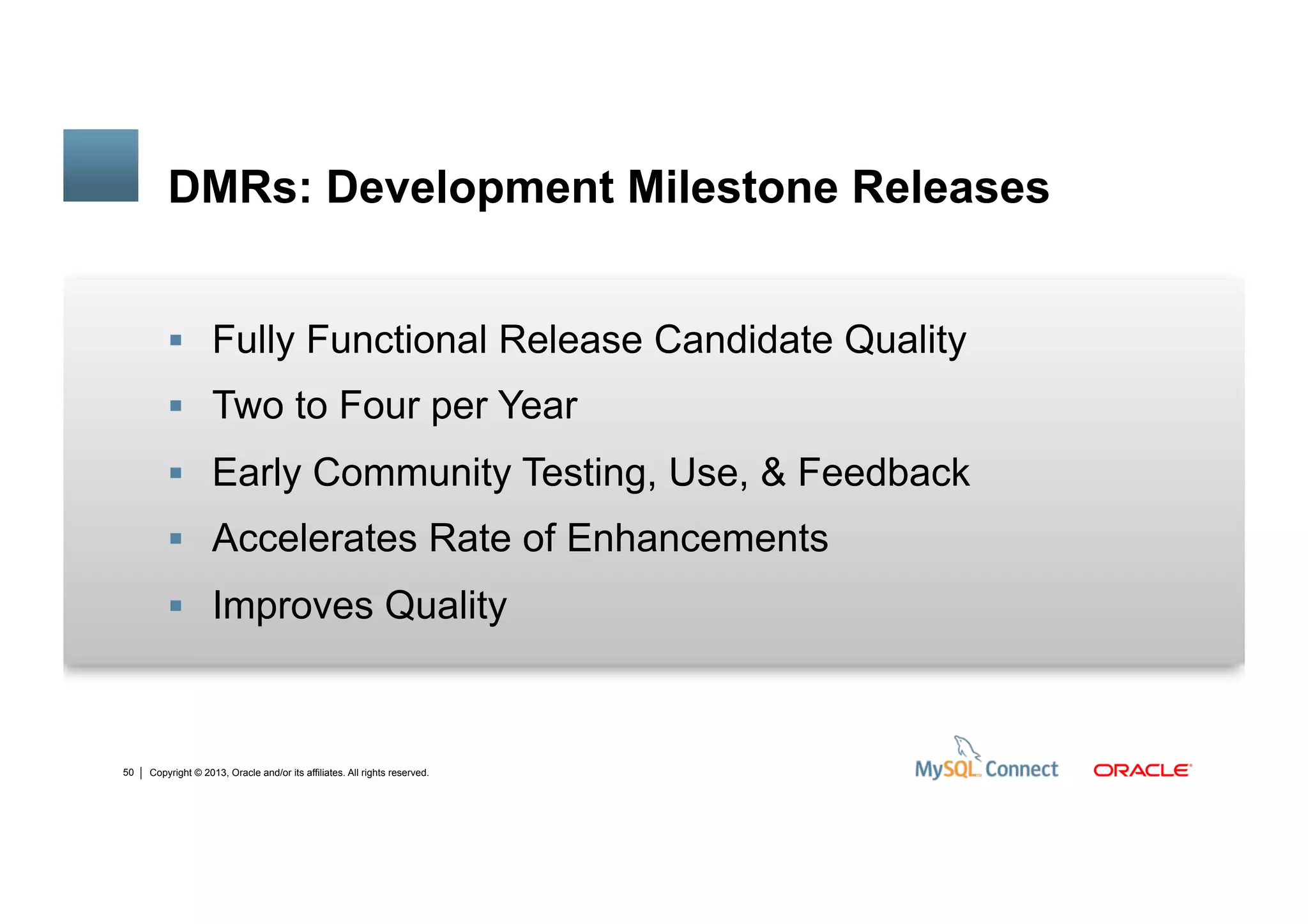 Copyright © 2013, Oracle and/or its affiliates. All rights reserved.45
DMRs: Development Milestone Releases
 Fully Functional Release Candidate Quality
 Two to Four per Year
 Early Community Testing, Use, & Feedback
 Accelerates Rate of Enhancements
 Improves Quality
 