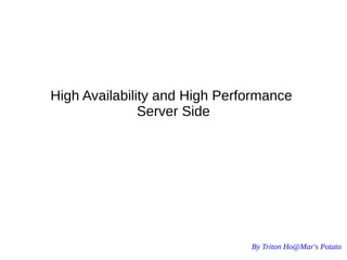 By Triton Ho@Mar's Potato
High Availability and High Performance
Server Side
 