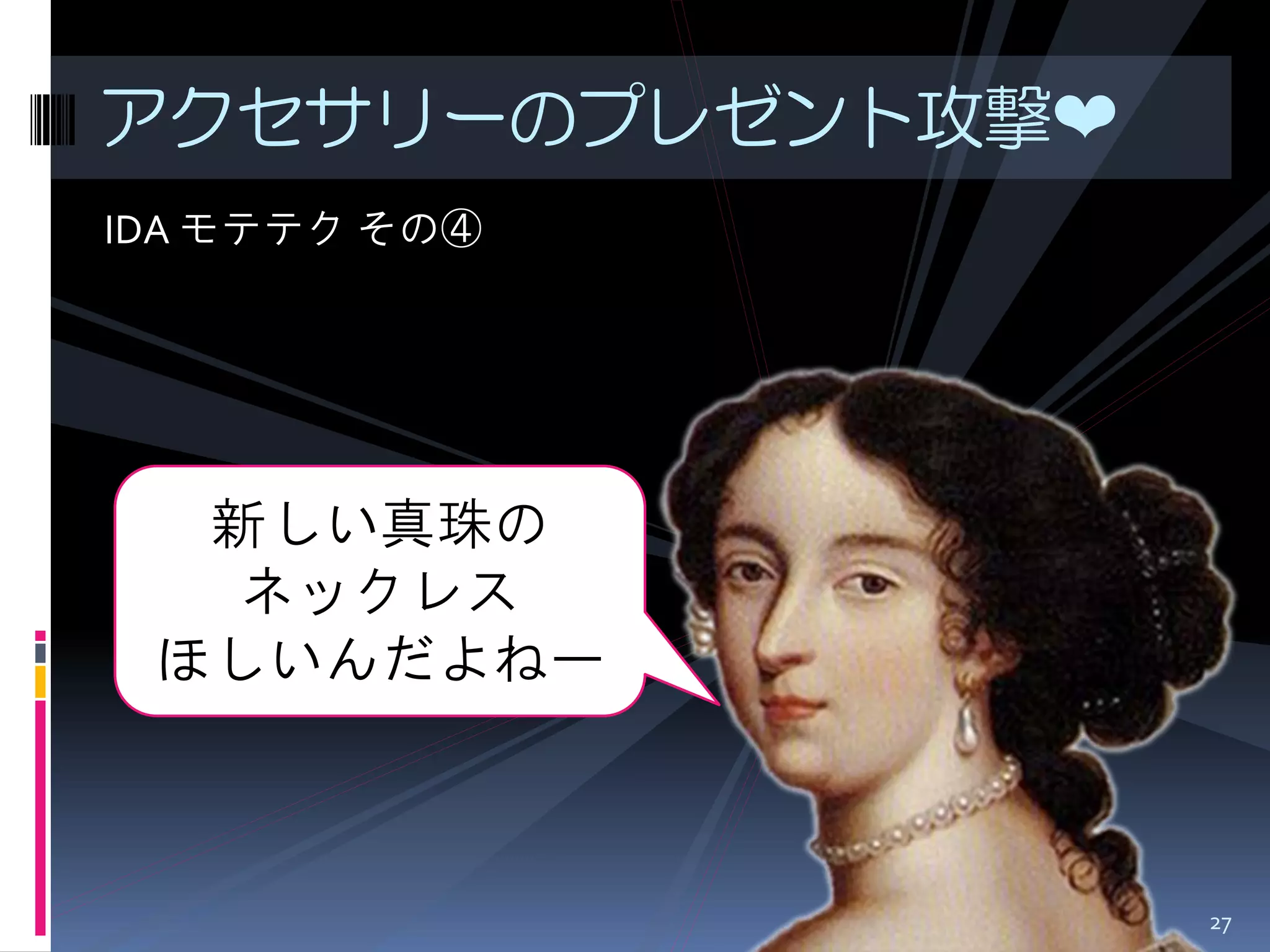 IDA モテテク その④ 
アクセサリーのプレゼント攻撃❤ 
新しい真珠の ネックレス ほしいんだよねー 
27  