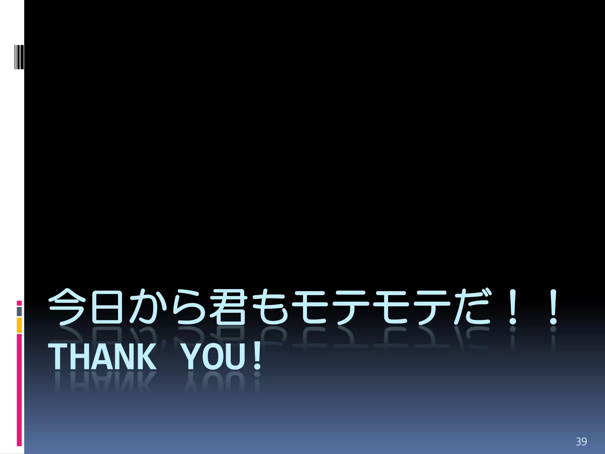 39 
今日から君もモテモテだ！！ THANK YOU! 