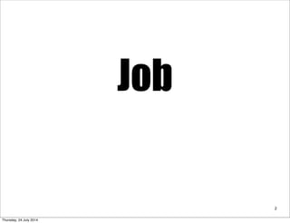 Job
2
Thursday, 24 July 2014
 