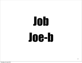 Job
Joe-b
2
Thursday, 24 July 2014
 