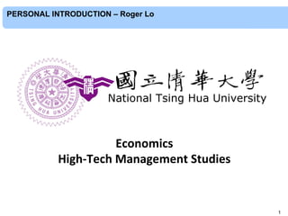 Economics	
  	
  
High-­‐Tech	
  Management	
  Studies	
  
1
PERSONAL INTRODUCTION – Roger Lo	
 