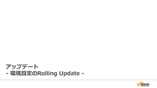 アップデート
-‐‑‒  環境設定のRolling  Update  -‐‑‒
 