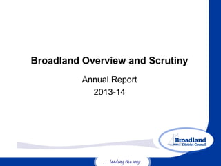 Annual Report
2013-14
Broadland Overview and Scrutiny
 