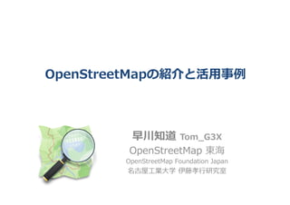 OpenStreetMapの��と活⽤用事��
早川知道  Tom�G3��
OpenStreetMap  東海�
OpenStreetMap  Foundation  Japan�
名古屋⼯工業⼤大学  ���⾏行行����
 