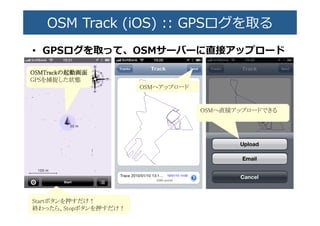 OSM  Track  (iOS)  ::  GPSログを取る�
•  GPSログを取って、OSMサーバーに��アップロード�
 