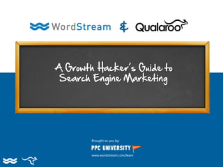 A Growth Hacker’s Guide to
Search Engine Marketing
&
Brought to you by:
www.wordstream.com/learn
 