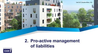 2. Pro-active management
of liabilities
Vert & O (Aubervilliers, 93)
 