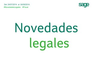 Del 24/07/2014 al 04/09/2014 
#NovedadesLegales 
Novedades 
legales 
#Fiscal 
 