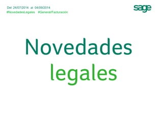 Del 24/07/2014 al 04/09/2014 
#NovedadesLegales 
#General/Facturación 
Novedades 
legales 
 