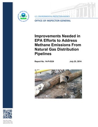 Scan this mobile
code to learn more
about the EPA OIG.
Improvements Needed in
EPA Efforts to Address
Methane Emissions From
Natural Gas Distribution
Pipelines
Report No. 14-P-0324 July 25, 2014
U.S. ENVIRONMENTAL PROTECTION AGENCY
OFFICE OF INSPECTOR GENERAL
 