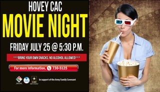 hoveycac
fridayjuly25@5:30p.m.
***bring your own snacks, no alcohol allowed***
For more information, 730-5125
In support of the Army Family Covenant
movienight
 