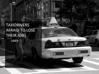 TAXIDRIVERS	
  
AFRAID	
  TO	
  LOSE	
  
THEIR	
  JOBS	
  
UBER	
  
	
  
 