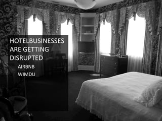 HOTELBUSINESSES	
  
ARE	
  GETTING	
  
DISRUPTED	
  
AIRBNB	
  
WIMDU	
  
	
  
 