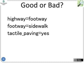 38
Good or Bad?
highway=footway
footway=sidewalk
tactile_paving=yes
 