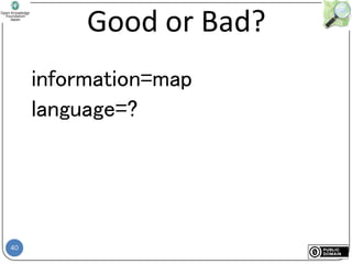 40
Good or Bad?
information=map
language=?
 