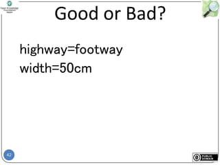 42
Good or Bad?
highway=footway
width=50cm
 