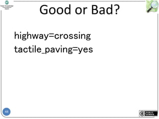 48
Good or Bad?
highway=crossing
tactile_paving=yes
 