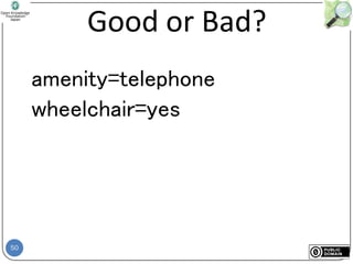 50
Good or Bad?
amenity=telephone
wheelchair=yes
 