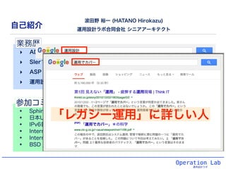 Operation Lab
運用設計ラボ
自己紹介
✦ Sphinx Users-jp 会長 (2014年度)
✦ 日本UNIXユーザ会(jus) 幹事 (副会長)
✦ IPv6普及・高度化推進協議会 (サブWG 部会長 共同)
✦ Inter...