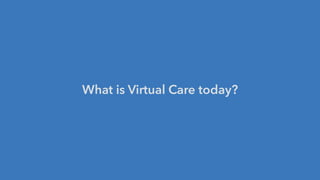 What is Virtual Care today?
 