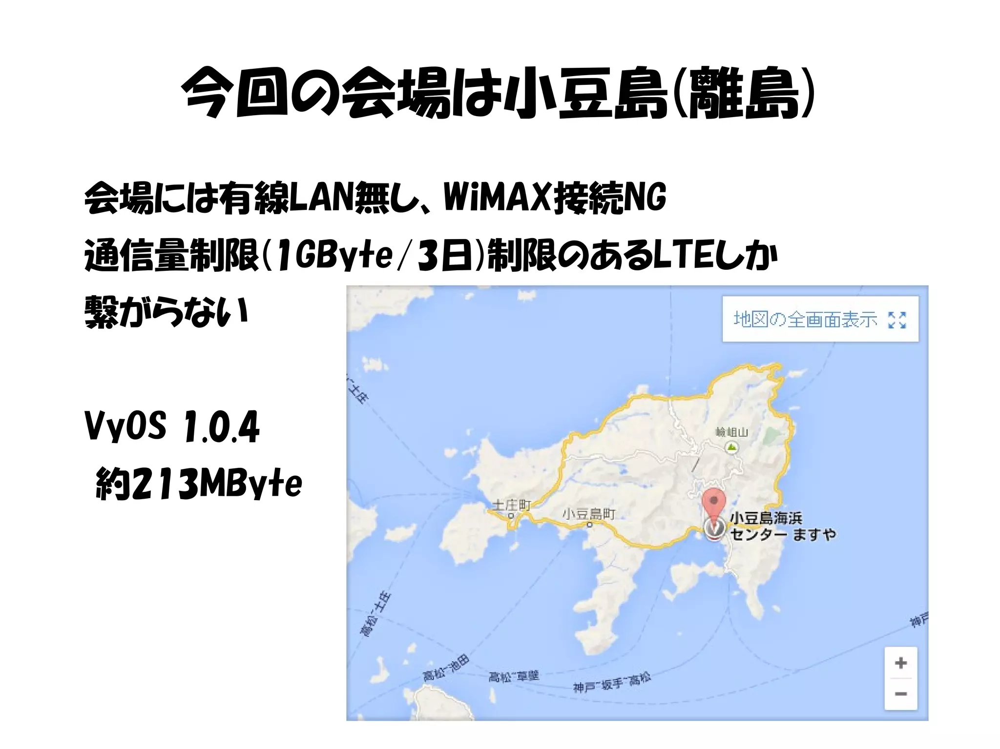 今回の会場は小豆島(離島)
会場には有線LAN無し、WiMAX接続NG
通信量制限(1GByte/3日)制限のあるLTEしか
繋がらない
VyOS 1.0.4
約213MByte
 