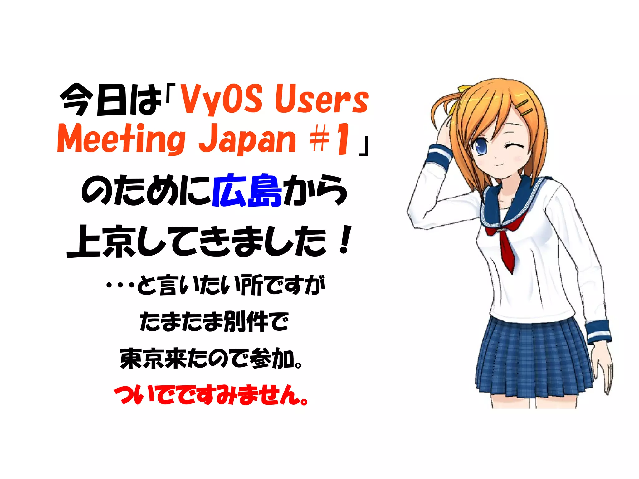今日は「VyOS Users
Meeting Japan #1」
のために広島から
上京してきました！
・・・と言いたい所ですが
たまたま別件で
東京来たので参加。
ついでですみません。
 