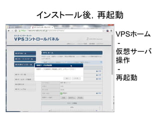 インストール後，再起動
VPSホーム
-
仮想サーバ
操作
-
再起動
 