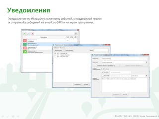 Уведомления
Уведомления по большому количеству событий, с поддержкой геозон
и отправкой сообщений на email, по SMS и на экран программы.
 