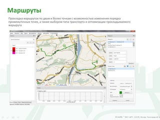 Маршруты
Прокладка маршрутов по двум и более точкам с возможностью изменения порядка
промежуточных точек, а также выбором типа транспорта и оптимизации прокладываемого
маршрута
 
