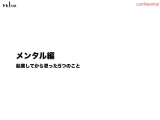 conﬁdential
メンタル編
起業してから思った5つのこと
 