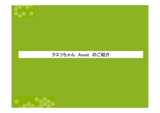 クエリちゃん　Asset　のご紹介	
 
