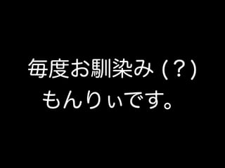 毎度お馴染み (？) 
もんりぃです。
 